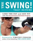 Tracy Reifkind - The Swing!: Lose the Fat and Get Fit with This Revolutionary Kettlebell Program - 9780062104236 - V9780062104236