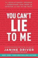 Janine Driver - You Can´t Lie to Me: The Revolutionary Program to Supercharge Your Inner Lie Detector and Get to the Truth - 9780062112545 - V9780062112545