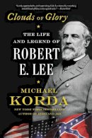 Michael Korda - Clouds of Glory: The Life and Legend of Robert E. Lee - 9780062116307 - V9780062116307