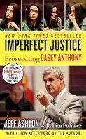 Jeff Ashton - Imperfect Justice: Prosecuting Casey Anthony - 9780062125354 - V9780062125354