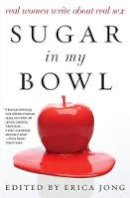 Erica Jong - Sugar in My Bowl: Real Women Write About Real Sex - 9780062193223 - V9780062193223