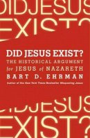 Bart Ehrman - Did Jesus Exist? The Historical Argument for Jesus of Nazareth - 9780062206442 - V9780062206442