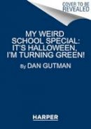 Dan Gutman - My Weird School Special: It´s Halloween, I´m Turning Green! - 9780062206794 - V9780062206794