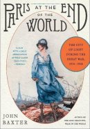 John Baxter - Paris at the End of the World: The City of Light During the Great War, 1914-1918 - 9780062221407 - V9780062221407