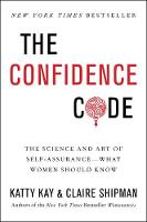 Katty Kay - The Confidence Code: The Science and Art of Self-Assurance---What Women Should Know - 9780062230638 - V9780062230638