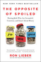 Ron Lieber - The Opposite of Spoiled: Raising Kids Who Are Grounded, Generous, and Smart About Money - 9780062247025 - 9780062247025