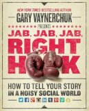 Gary Vaynerchuk - Jab, Jab, Jab, Right Hook: How to Tell Your Story in a Noisy Social World - 9780062273062 - V9780062273062