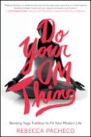 Rebecca Pacheco - Do Your Om Thing: Bending Yoga Tradition to Fit Your Modern Life - 9780062273383 - V9780062273383