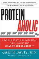 Davis, Garth, M.d., Jacobson, Howard - Proteinaholic: How Our Obsession with Meat Is Killing Us and What We Can Do About It - 9780062279316 - V9780062279316