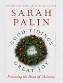Sarah Palin - Good Tidings and Great Joy: Protecting the Heart of Christmas - 9780062292889 - KEX0295121