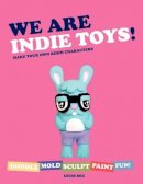 Louis Bou - We Are Indie Toys: Make Your Own Resin Characters - 9780062293435 - V9780062293435