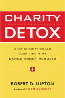 Robert D. Lupton - Charity Detox: What Charity Would Look Like If We Cared About Results - 9780062307262 - V9780062307262