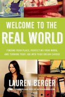 Lauren Berger - Welcome to the Real World: Finding Your Place, Perfecting Your Work, and Turning Your Job into Your Dream Career - 9780062307309 - V9780062307309