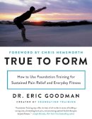 Eric Goodman - True to Form: How to Use Foundation Training for Sustained Pain Relief and Everyday Fitness - 9780062315328 - V9780062315328