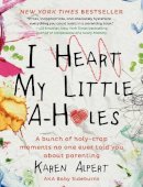 Karen Alpert - I Heart My Little A-Holes: A bunch of holy-crap moments no one ever told you about parenting - 9780062341624 - V9780062341624