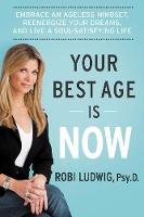 Robi Ludwig - Your Best Age Is Now: Embrace an Ageless Mindset, Reenergize Your Dreams, and Live a Soul-Satisfying Life - 9780062357199 - V9780062357199