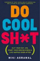 Miki Agrawal - Do Cool Sh*t: Quit Your Day Job, Start Your Own Business, and Live Happily Ever After - 9780062366856 - V9780062366856