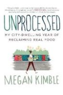 Megan Kimble - Unprocessed: My City-Dwelling Year of Reclaiming Real Food - 9780062382467 - V9780062382467
