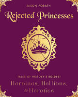 Jason Porath - Rejected Princesses: Tales of History´s Boldest Heroines, Hellions, and Heretics - 9780062405371 - V9780062405371