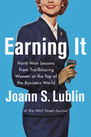 Joann S. Lublin - Earning It: Hard-Won Lessons from Trailblazing Women at the Top of the Business World - 9780062407474 - V9780062407474