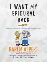 Karen Alpert - I Want My Epidural Back: Adventures in Mediocre Parenting - 9780062427083 - V9780062427083