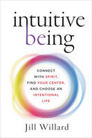 Jill Willard - Intuitive Being: Connect with Spirit, Find Your Center, and Choose an Intentional Life - 9780062436542 - V9780062436542