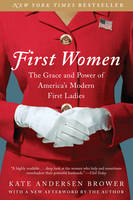 Kate Andersen Brower - First Women: The Grace and Power of America´s Modern First Ladies - 9780062439666 - V9780062439666
