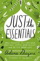 Adina Grigore - Just the Essentials: How Essential Oils Can Heal Your Skin, Improve Your Health, and Detox Your Life - 9780062448910 - V9780062448910