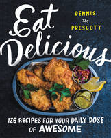 Dennis Prescott - Eat Delicious: 125 Recipes for Your Daily Dose of Awesome - 9780062456038 - 9780062456038