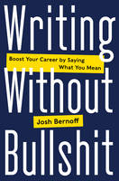 Josh Bernoff - Writing Without Bullshit: Boost Your Career by Saying What You Mean - 9780062477156 - V9780062477156