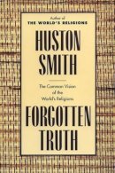 Huston Smith - Forgotten Truth: The Common Vision of the World's Religions - 9780062507877 - V9780062507877