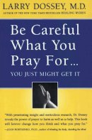 Larry Dossey - Be Careful What You Pray for, You Might Just Get it - 9780062514349 - V9780062514349