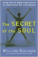 William Buhlman - The Secret of the Soul: Using Out-of-Body Experiences to Understand Our True Nature - 9780062516718 - V9780062516718