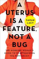Sarah Lacy - A Uterus Is a Feature, Not a Bug: The Working Woman´s Guide to Overthrowing the Patriarchy - 9780062641816 - V9780062641816