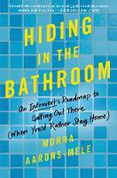 Morra Aarons-Mele - Hiding in the Bathroom: An Introvert´s Roadmap to Getting Out There (When You´d Rather Stay Home) - 9780062666086 - V9780062666086