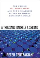 Peter Tertzakian - A Thousand Barrels a Second: The Coming Oil Break Point and the Challenges Facing an Energy Dependent World - 9780071468749 - KCW0012802