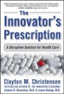 Clayton M. Christensen - The Innovator´s Prescription: A Disruptive Solution for Health Care - 9780071592086 - V9780071592086