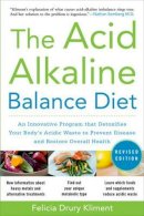Felicia Kliment - The Acid Alkaline Balance Diet, Second Edition: An Innovative Program that Detoxifies Your Body´s Acidic Waste to Prevent Disease and Restore Overall Health - 9780071703376 - V9780071703376