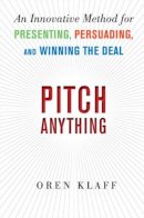 Oren Klaff - Pitch Anything: An Innovative Method for Presenting, Persuading, and Winning the Deal - 9780071752855 - V9780071752855