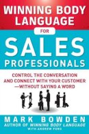 Mark Bowden - Winning Body Language for Sales Professionals:   Control the Conversation and Connect with Your Customer—without Saying a Word - 9780071793001 - V9780071793001