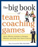 Mary Scannell - The Big Book of Team Coaching Games: Quick, Effective Activities to Energize, Motivate, and Guide Your Team to Success - 9780071813006 - V9780071813006