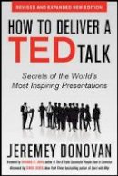 Jeremey Donovan - How to Deliver a TED Talk: Secrets of the World´s Most Inspiring Presentations, revised and expanded new edition, with a foreword by Richard St. John and an afterword by Simon Sinek - 9780071831598 - V9780071831598