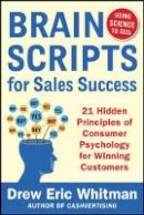 Drew Eric Whitman - BrainScripts for Sales Success: 21 Hidden Principles of Consumer Psychology for Winning New Customers - 9780071833608 - V9780071833608