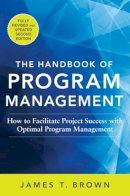 James T Brown - The Handbook of Program Management: How to Facilitate Project Success with Optimal Program Management, Second Edition - 9780071837859 - V9780071837859