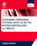 Dogan Ibrahim - Designing Embedded Systems with 32-Bit PIC Microcontrollers and MikroC - 9780080977867 - V9780080977867