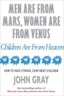 John Gray - Men Are From Mars, Women Are From Venus And Children Are From Heaven: How to Have Strong, Confident Children - 9780091826161 - KSG0005932