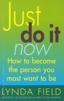 Lynda Field - Just Do It Now!: How to Become the Person You Most Want to Be - 9780091876296 - V9780091876296