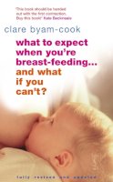 Clare Byam-Cook - What To Expect When You're Breast-feeding...And What If You Can't? - 9780091906962 - 9780091906962