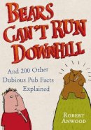 Robert Anwood - Bears Can't Run Downhill: and 200 other dubious pub facts explained - 9780091912550 - KSG0006366