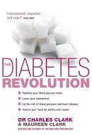 Clark, Dr Charles, Clark, Maureen - The Diabetes Revolution: A groundbreaking guide to managing your diabetes - 9780091912642 - KOG0002073